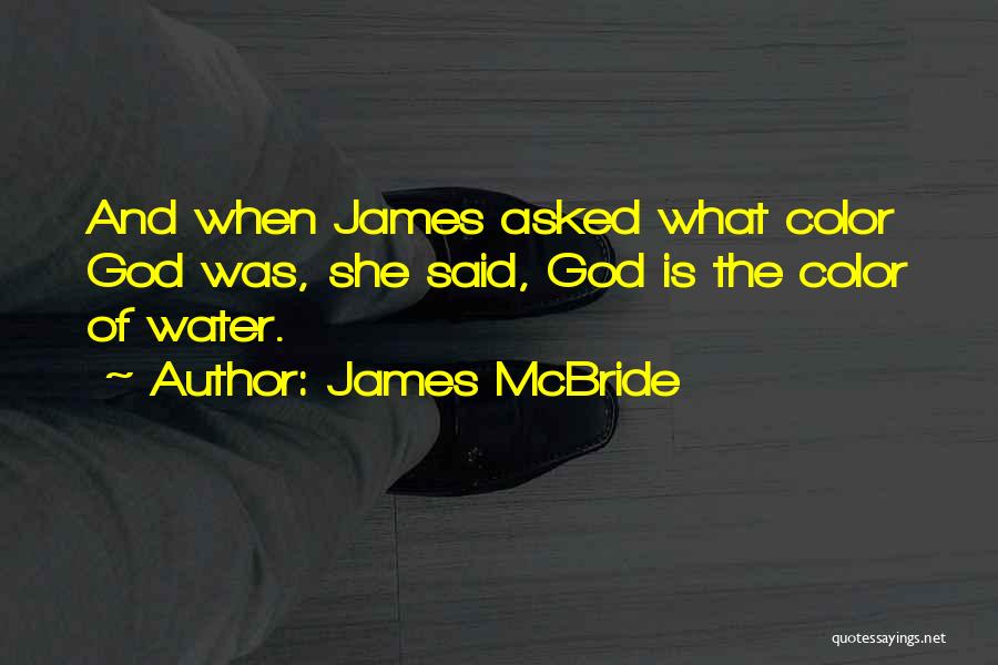 James McBride Quotes: And When James Asked What Color God Was, She Said, God Is The Color Of Water.