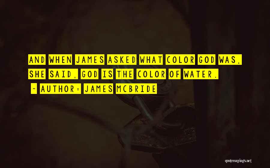 James McBride Quotes: And When James Asked What Color God Was, She Said, God Is The Color Of Water.
