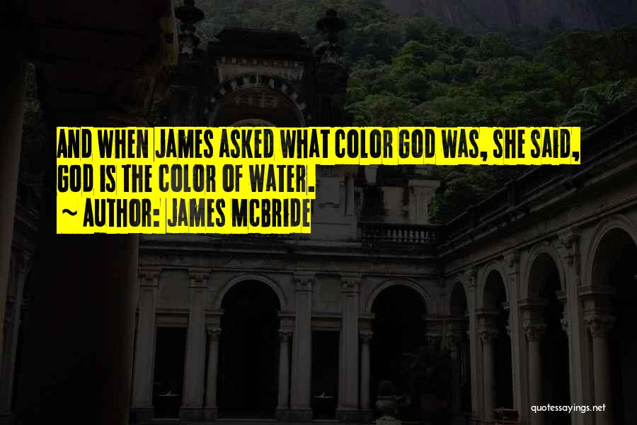 James McBride Quotes: And When James Asked What Color God Was, She Said, God Is The Color Of Water.