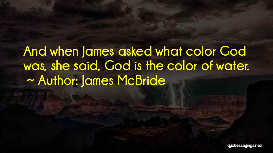 James McBride Quotes: And When James Asked What Color God Was, She Said, God Is The Color Of Water.