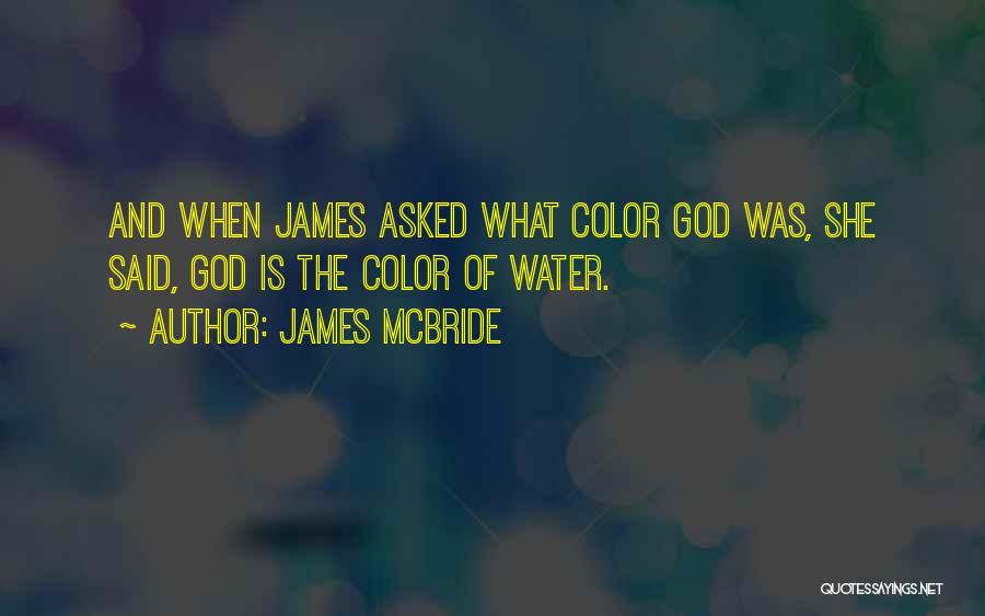 James McBride Quotes: And When James Asked What Color God Was, She Said, God Is The Color Of Water.