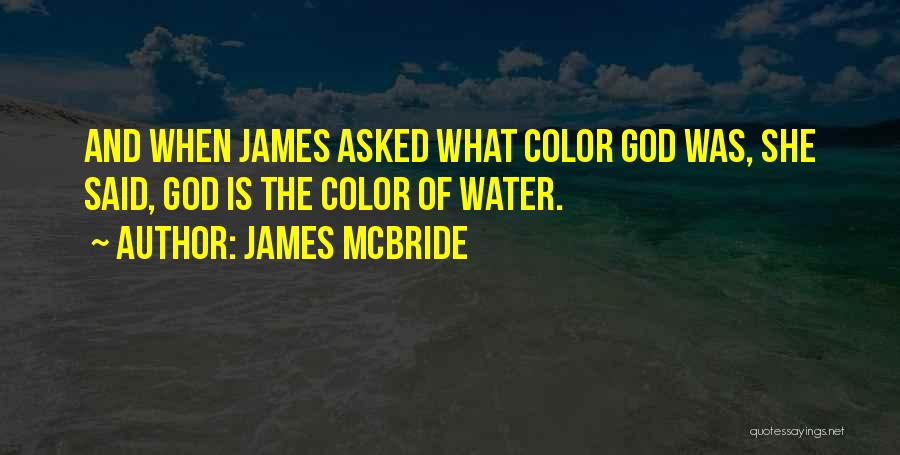 James McBride Quotes: And When James Asked What Color God Was, She Said, God Is The Color Of Water.