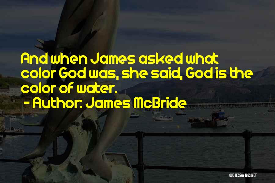 James McBride Quotes: And When James Asked What Color God Was, She Said, God Is The Color Of Water.
