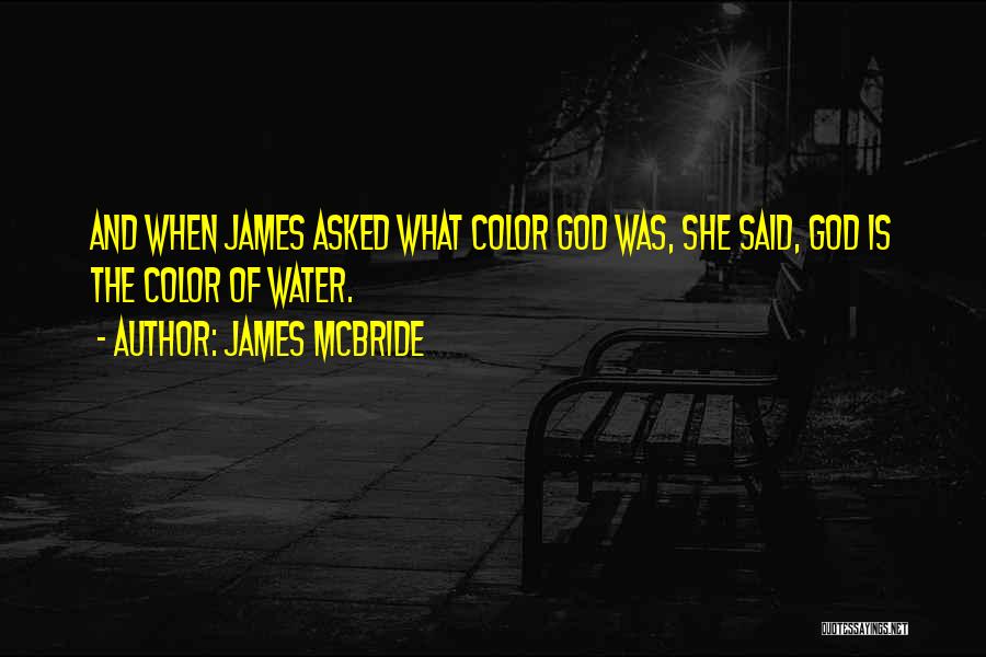 James McBride Quotes: And When James Asked What Color God Was, She Said, God Is The Color Of Water.