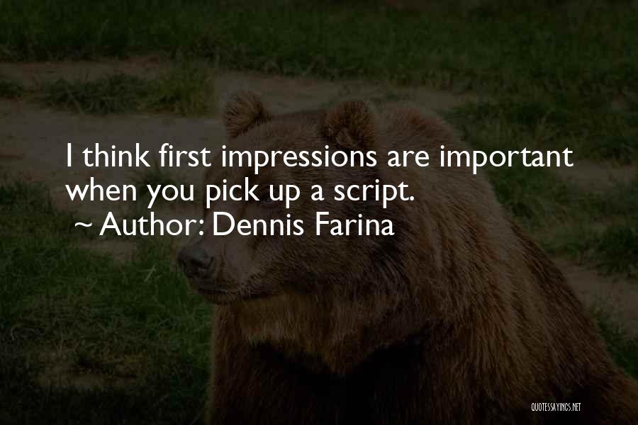 Dennis Farina Quotes: I Think First Impressions Are Important When You Pick Up A Script.