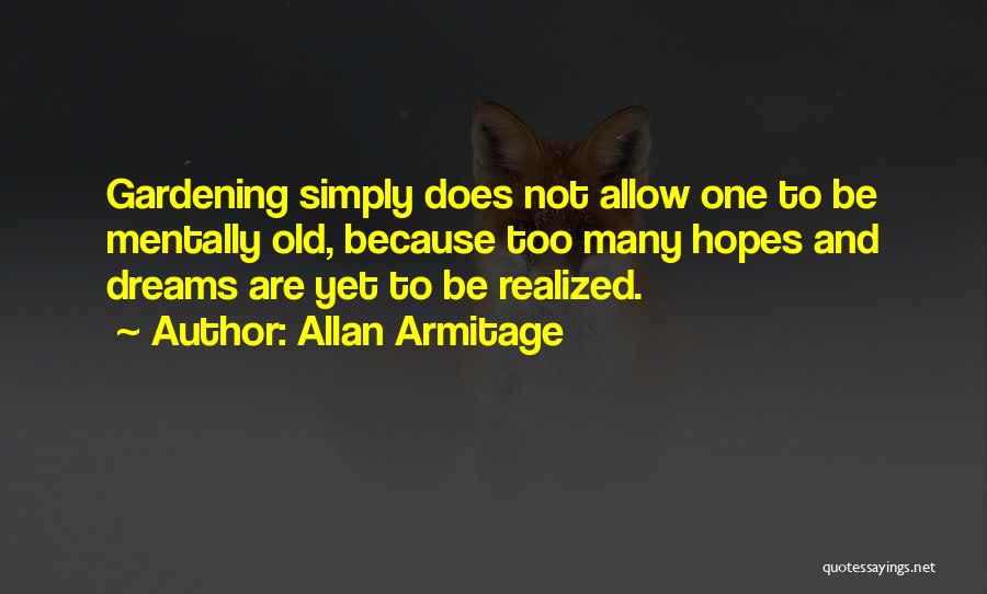 Allan Armitage Quotes: Gardening Simply Does Not Allow One To Be Mentally Old, Because Too Many Hopes And Dreams Are Yet To Be