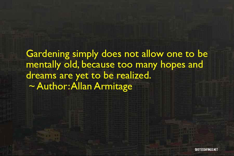 Allan Armitage Quotes: Gardening Simply Does Not Allow One To Be Mentally Old, Because Too Many Hopes And Dreams Are Yet To Be