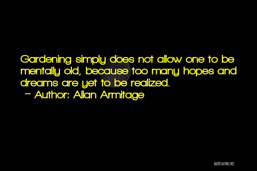 Allan Armitage Quotes: Gardening Simply Does Not Allow One To Be Mentally Old, Because Too Many Hopes And Dreams Are Yet To Be