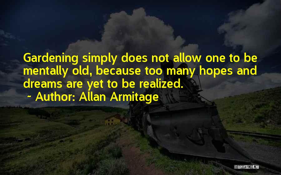 Allan Armitage Quotes: Gardening Simply Does Not Allow One To Be Mentally Old, Because Too Many Hopes And Dreams Are Yet To Be