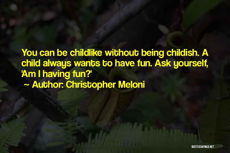 Christopher Meloni Quotes: You Can Be Childlike Without Being Childish. A Child Always Wants To Have Fun. Ask Yourself, 'am I Having Fun?'