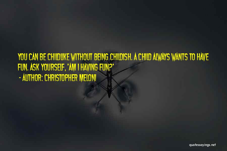 Christopher Meloni Quotes: You Can Be Childlike Without Being Childish. A Child Always Wants To Have Fun. Ask Yourself, 'am I Having Fun?'