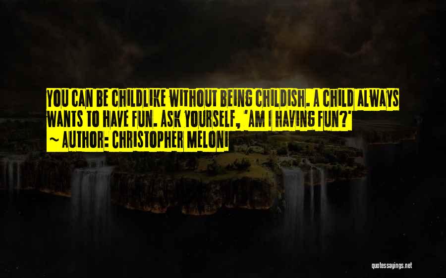 Christopher Meloni Quotes: You Can Be Childlike Without Being Childish. A Child Always Wants To Have Fun. Ask Yourself, 'am I Having Fun?'