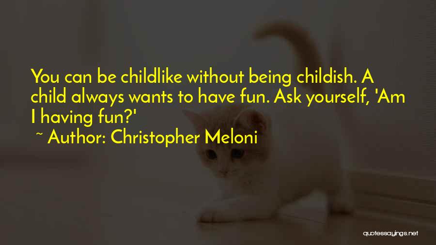 Christopher Meloni Quotes: You Can Be Childlike Without Being Childish. A Child Always Wants To Have Fun. Ask Yourself, 'am I Having Fun?'