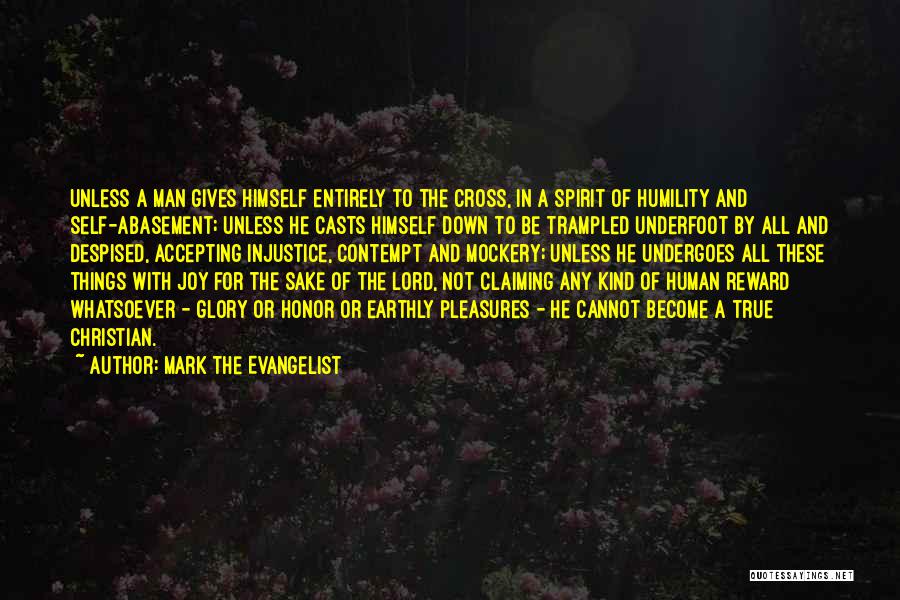 Mark The Evangelist Quotes: Unless A Man Gives Himself Entirely To The Cross, In A Spirit Of Humility And Self-abasement; Unless He Casts Himself