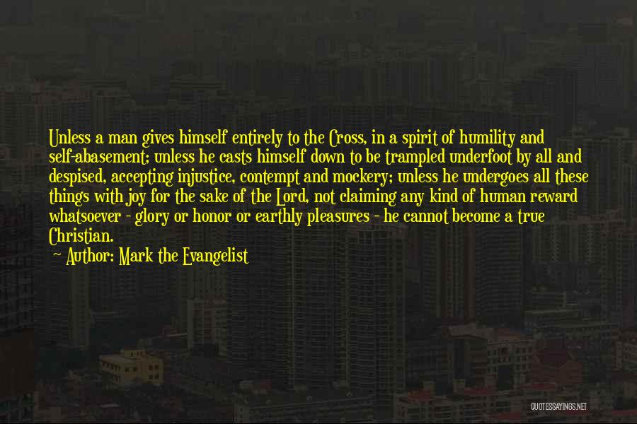 Mark The Evangelist Quotes: Unless A Man Gives Himself Entirely To The Cross, In A Spirit Of Humility And Self-abasement; Unless He Casts Himself