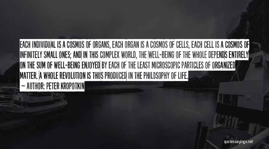 Peter Kropotkin Quotes: Each Individual Is A Cosmos Of Organs, Each Organ Is A Cosmos Of Cells, Each Cell Is A Cosmos Of