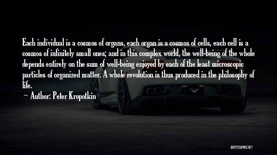 Peter Kropotkin Quotes: Each Individual Is A Cosmos Of Organs, Each Organ Is A Cosmos Of Cells, Each Cell Is A Cosmos Of