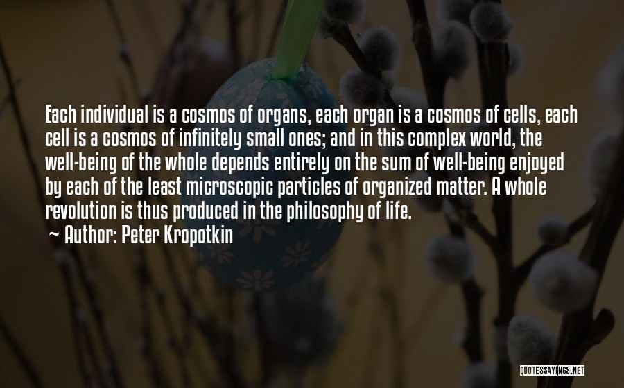 Peter Kropotkin Quotes: Each Individual Is A Cosmos Of Organs, Each Organ Is A Cosmos Of Cells, Each Cell Is A Cosmos Of