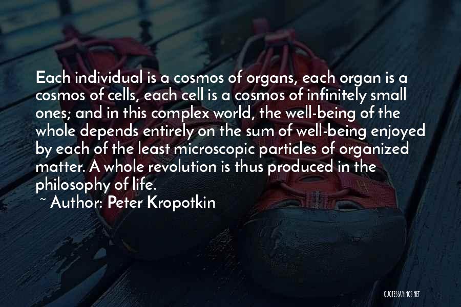 Peter Kropotkin Quotes: Each Individual Is A Cosmos Of Organs, Each Organ Is A Cosmos Of Cells, Each Cell Is A Cosmos Of