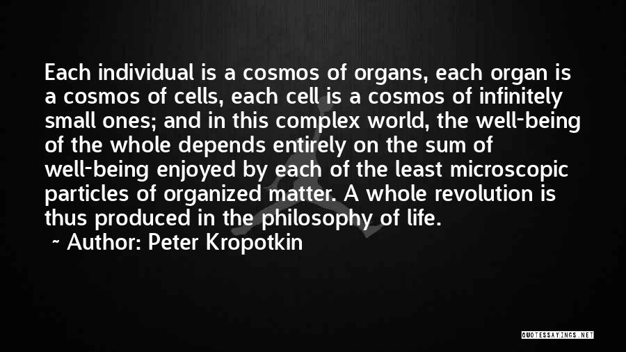 Peter Kropotkin Quotes: Each Individual Is A Cosmos Of Organs, Each Organ Is A Cosmos Of Cells, Each Cell Is A Cosmos Of