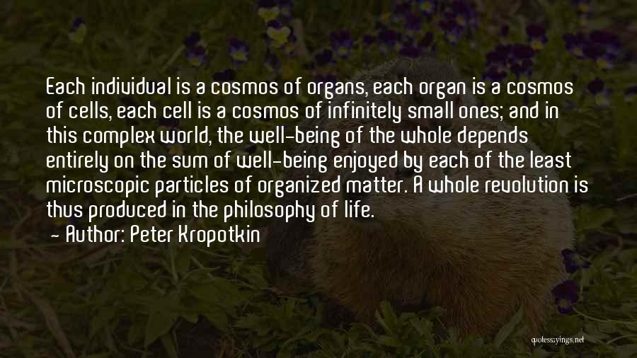 Peter Kropotkin Quotes: Each Individual Is A Cosmos Of Organs, Each Organ Is A Cosmos Of Cells, Each Cell Is A Cosmos Of