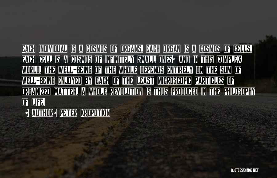 Peter Kropotkin Quotes: Each Individual Is A Cosmos Of Organs, Each Organ Is A Cosmos Of Cells, Each Cell Is A Cosmos Of