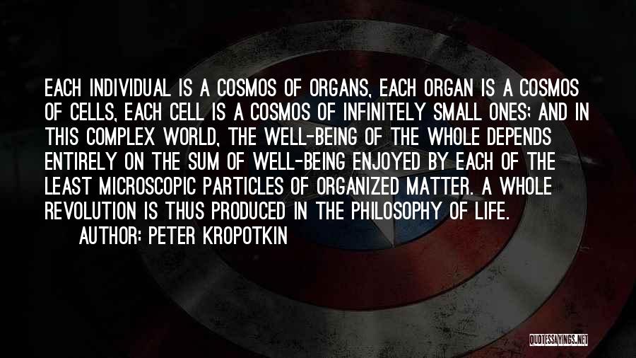 Peter Kropotkin Quotes: Each Individual Is A Cosmos Of Organs, Each Organ Is A Cosmos Of Cells, Each Cell Is A Cosmos Of