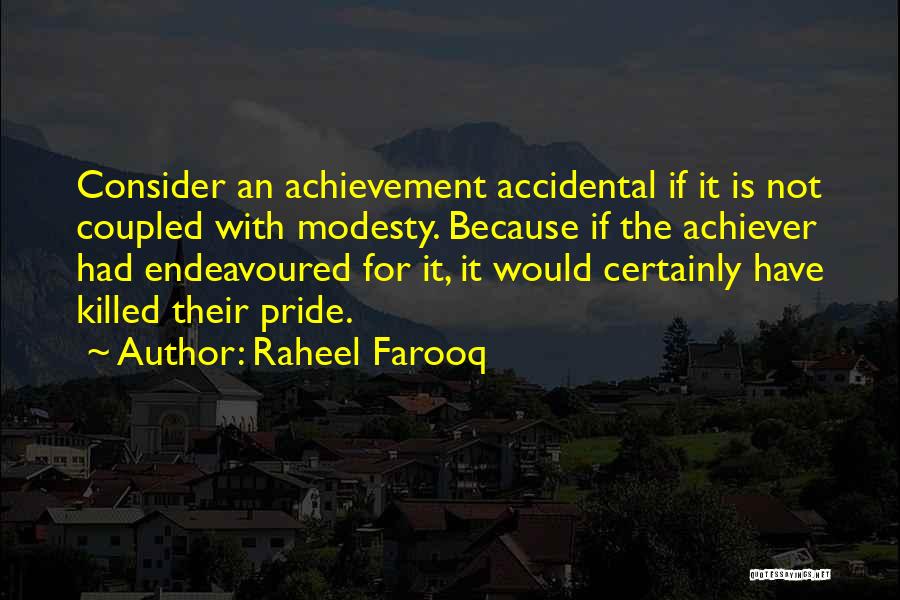 Raheel Farooq Quotes: Consider An Achievement Accidental If It Is Not Coupled With Modesty. Because If The Achiever Had Endeavoured For It, It