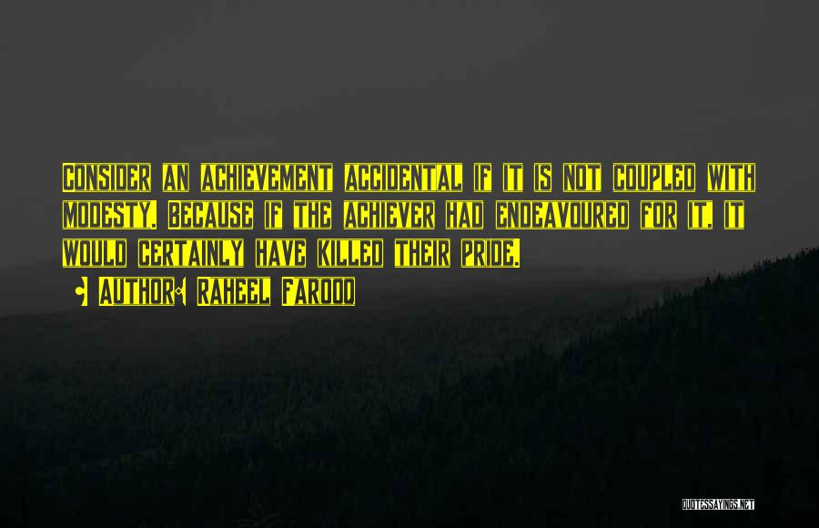 Raheel Farooq Quotes: Consider An Achievement Accidental If It Is Not Coupled With Modesty. Because If The Achiever Had Endeavoured For It, It