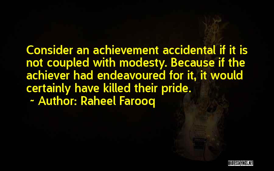 Raheel Farooq Quotes: Consider An Achievement Accidental If It Is Not Coupled With Modesty. Because If The Achiever Had Endeavoured For It, It