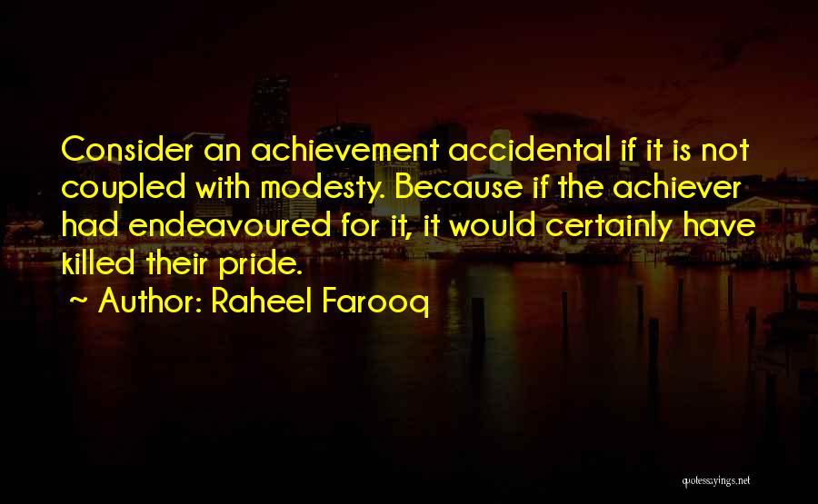 Raheel Farooq Quotes: Consider An Achievement Accidental If It Is Not Coupled With Modesty. Because If The Achiever Had Endeavoured For It, It