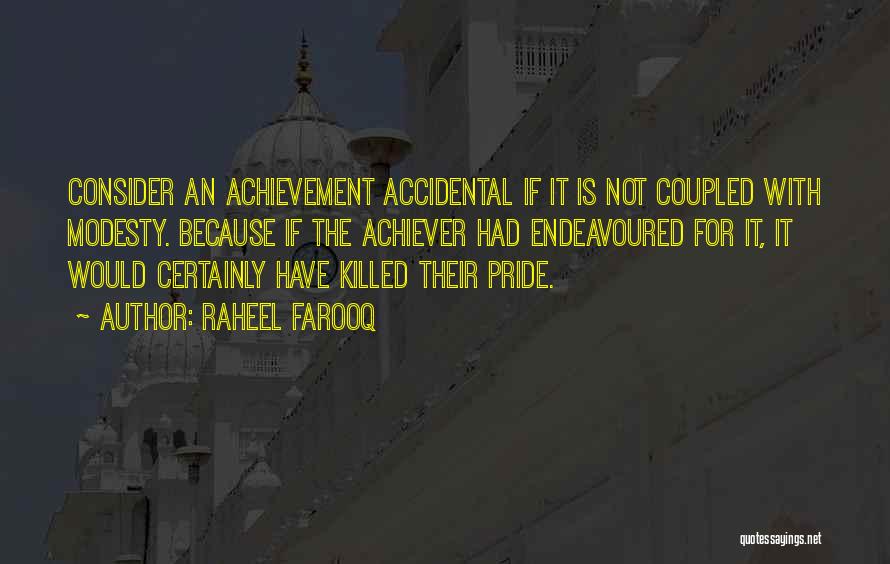 Raheel Farooq Quotes: Consider An Achievement Accidental If It Is Not Coupled With Modesty. Because If The Achiever Had Endeavoured For It, It