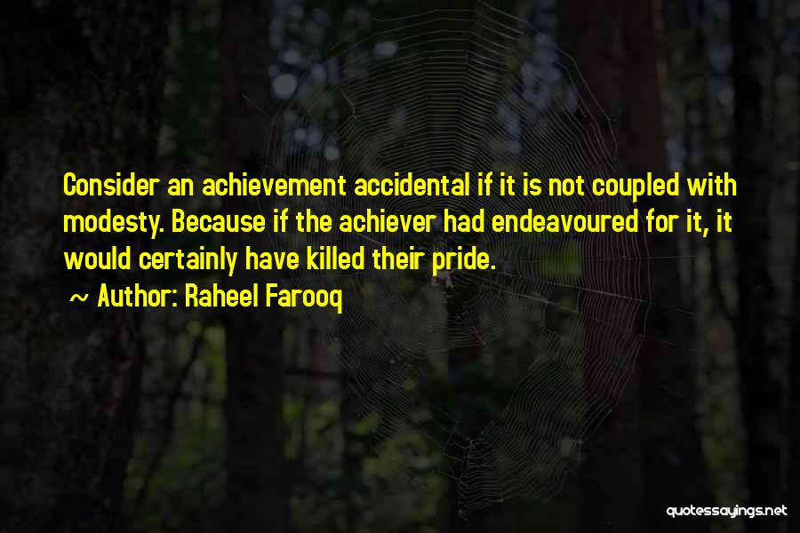 Raheel Farooq Quotes: Consider An Achievement Accidental If It Is Not Coupled With Modesty. Because If The Achiever Had Endeavoured For It, It