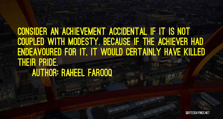 Raheel Farooq Quotes: Consider An Achievement Accidental If It Is Not Coupled With Modesty. Because If The Achiever Had Endeavoured For It, It