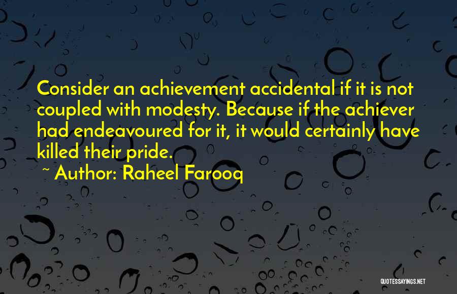 Raheel Farooq Quotes: Consider An Achievement Accidental If It Is Not Coupled With Modesty. Because If The Achiever Had Endeavoured For It, It