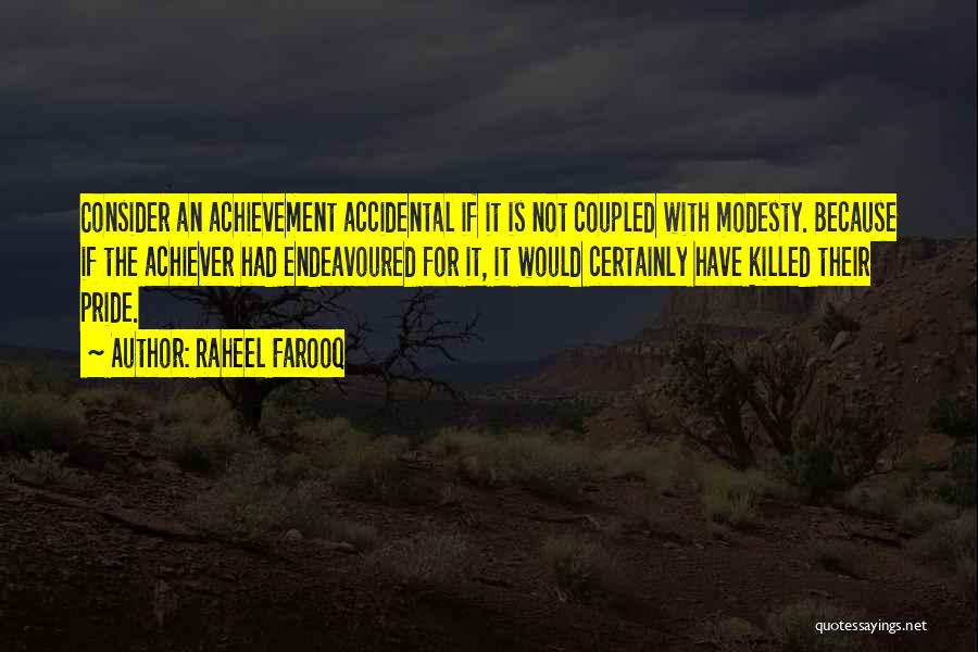 Raheel Farooq Quotes: Consider An Achievement Accidental If It Is Not Coupled With Modesty. Because If The Achiever Had Endeavoured For It, It