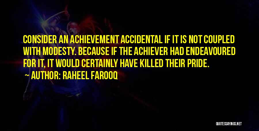 Raheel Farooq Quotes: Consider An Achievement Accidental If It Is Not Coupled With Modesty. Because If The Achiever Had Endeavoured For It, It