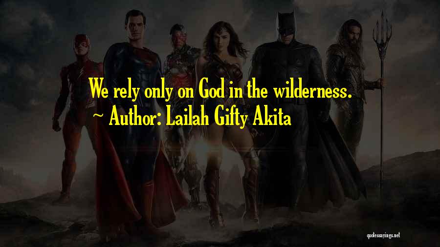 Lailah Gifty Akita Quotes: We Rely Only On God In The Wilderness.