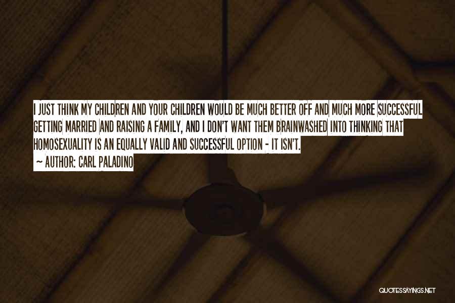 Carl Paladino Quotes: I Just Think My Children And Your Children Would Be Much Better Off And Much More Successful Getting Married And