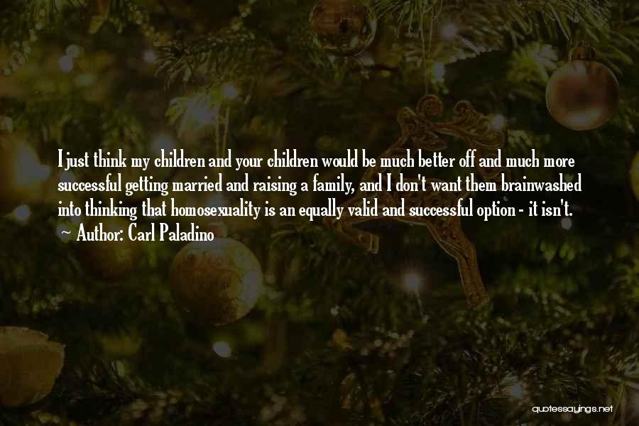 Carl Paladino Quotes: I Just Think My Children And Your Children Would Be Much Better Off And Much More Successful Getting Married And