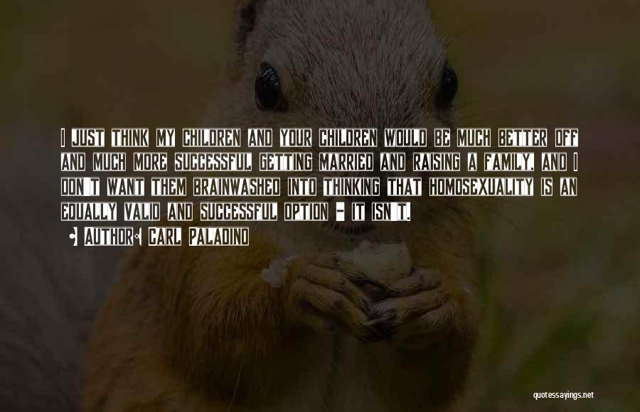Carl Paladino Quotes: I Just Think My Children And Your Children Would Be Much Better Off And Much More Successful Getting Married And