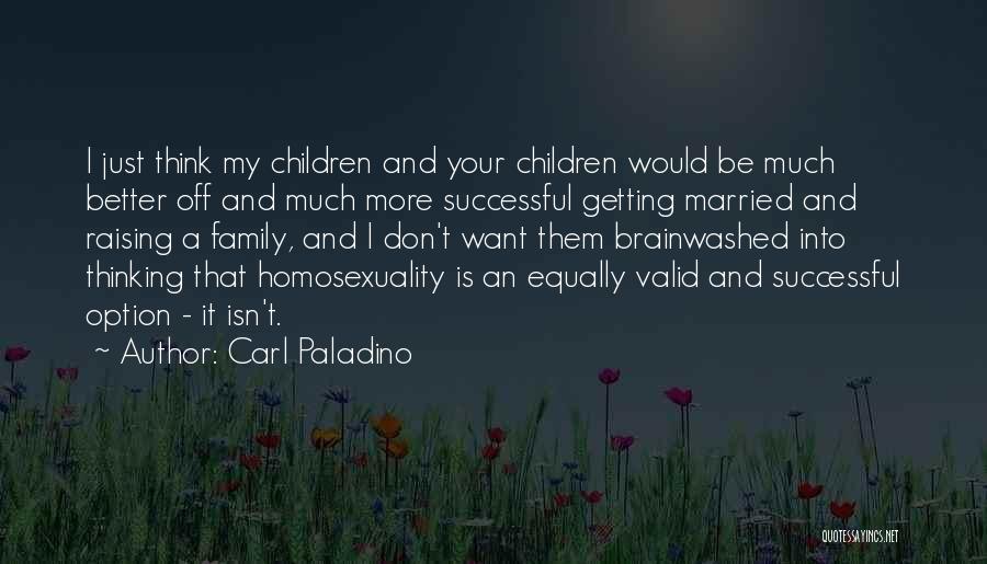 Carl Paladino Quotes: I Just Think My Children And Your Children Would Be Much Better Off And Much More Successful Getting Married And