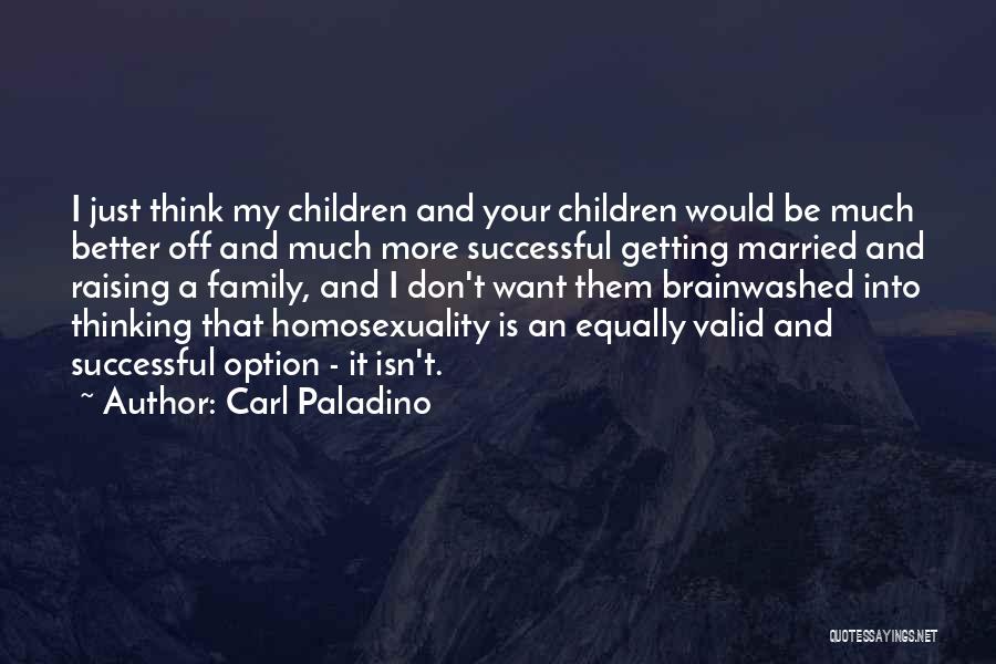 Carl Paladino Quotes: I Just Think My Children And Your Children Would Be Much Better Off And Much More Successful Getting Married And