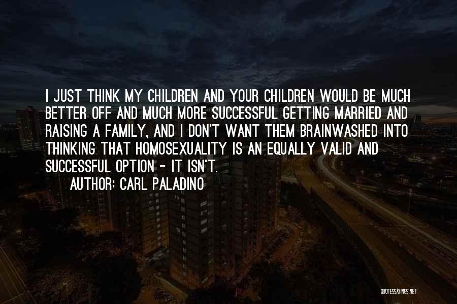 Carl Paladino Quotes: I Just Think My Children And Your Children Would Be Much Better Off And Much More Successful Getting Married And