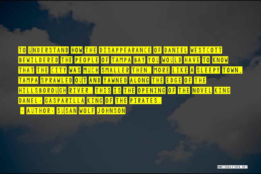 Susan Wolf Johnson Quotes: To Understand How The Disappearance Of Daniel Westcott Bewildered The People Of Tampa Bay You Would Have To Know That