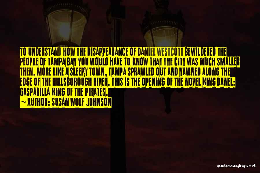 Susan Wolf Johnson Quotes: To Understand How The Disappearance Of Daniel Westcott Bewildered The People Of Tampa Bay You Would Have To Know That