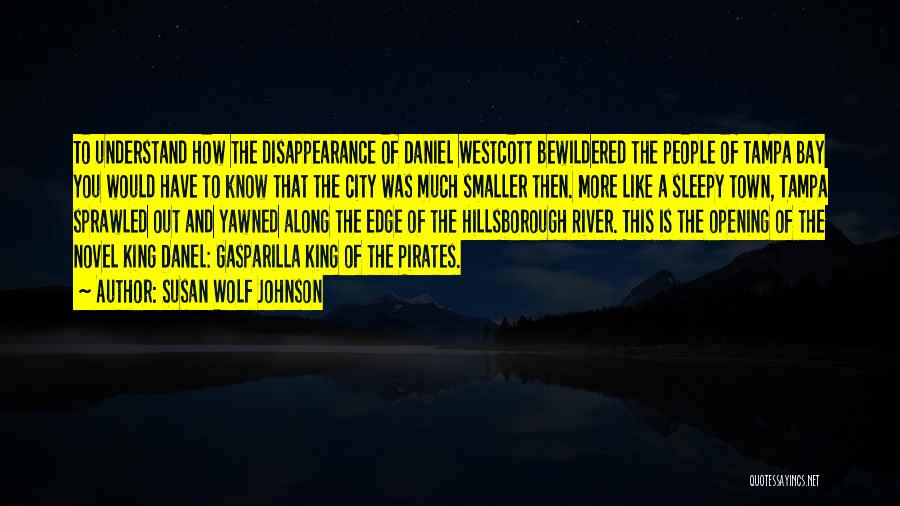 Susan Wolf Johnson Quotes: To Understand How The Disappearance Of Daniel Westcott Bewildered The People Of Tampa Bay You Would Have To Know That