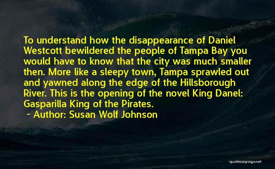 Susan Wolf Johnson Quotes: To Understand How The Disappearance Of Daniel Westcott Bewildered The People Of Tampa Bay You Would Have To Know That