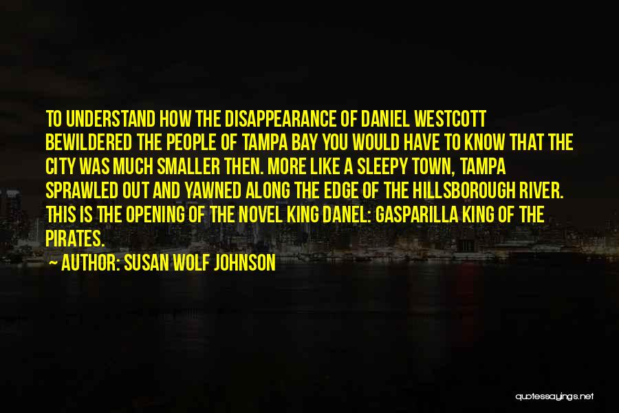 Susan Wolf Johnson Quotes: To Understand How The Disappearance Of Daniel Westcott Bewildered The People Of Tampa Bay You Would Have To Know That