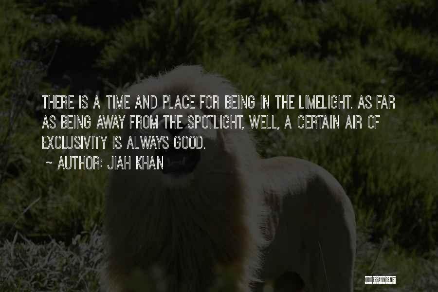 Jiah Khan Quotes: There Is A Time And Place For Being In The Limelight. As Far As Being Away From The Spotlight, Well,